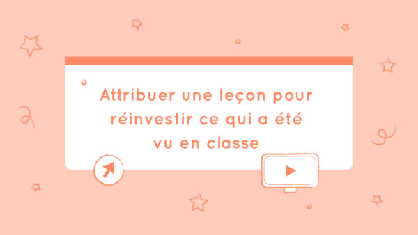 Attribuer une leçon pour réinvestir ce qui a été vu en classe